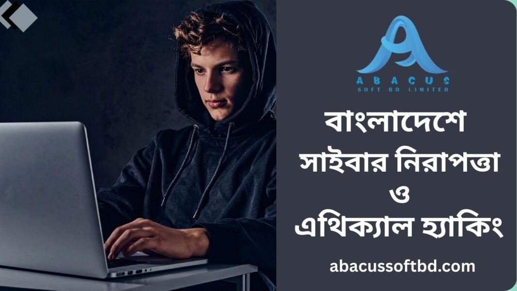 বাংলাদেশে সাইবার নিরাপত্তা ও এথিক্যাল হ্যাকিং: চ্যালেঞ্জ ও সম্ভাবনা বাংলাদেশে সাইবার নিরাপত্তা